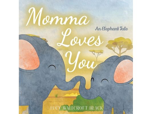 Momma Loves You: An Elephants Tale - Heartwarming Watercolor Children's Story Book - Bedtime Story for Kids Ages 1-8 - Easy Reader Animal Book for Kin