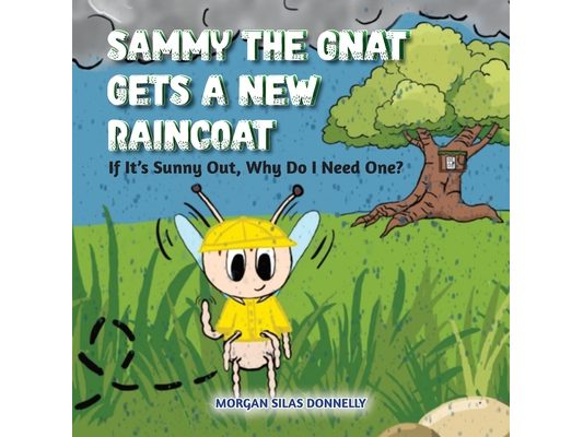 Sammy the Gnat Gets a New Raincoat: If It's Sunny Out, Why Do I Need One?