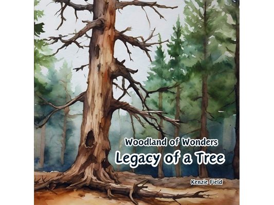 Legacy of a Tree: Woodland of Wonders Series: Captivating poetry and stunning illustrations share the continued importance of a tree, even after it is