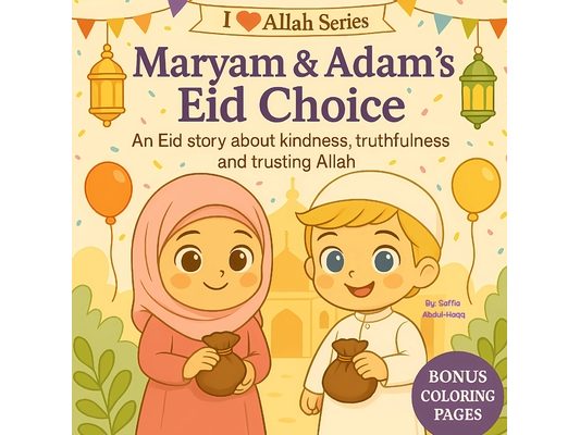Maryam & Adam's Eid Choice: An Eid Story About Kindness, Truthfulness and Trusting Allah