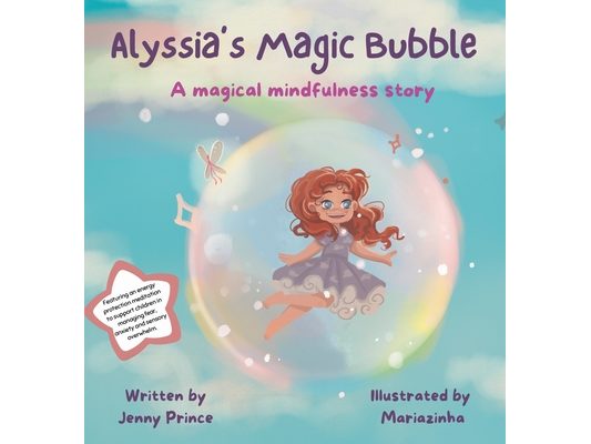 Alyssia's Magic Bubble: A Magical Mindfulness Story Featuring an Energy Protection Meditation to Support Children in Leading Calm and Happy Lives