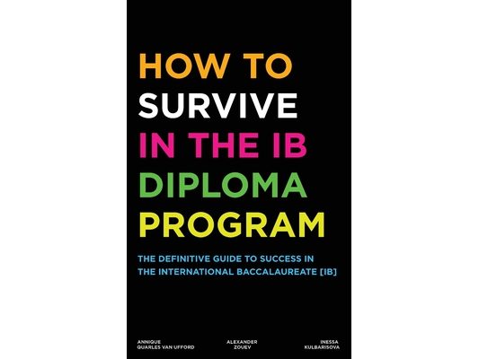 How to Survive in the IB Diploma Program: The Definitive Guide to Success in the International Baccalaureate [Ib]