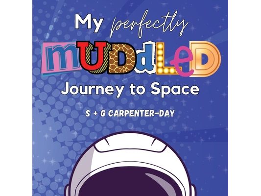 My Perfectly Muddled Journey to Space: A story to help children understand moving on to their next adventure (from foster care to adoption, starting a
