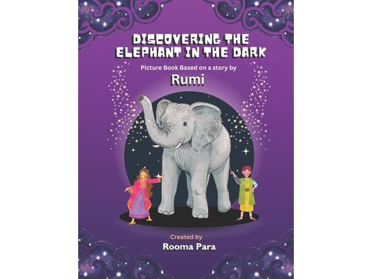 Discovering the Elephant in the Dark: Picture Book based a story by Rumi