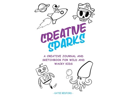Creative Sparks: A Creative journal and sketchbook for wild and wacky kids