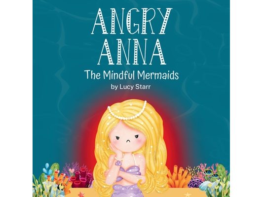 Angry Anna: The Mindful Mermaids, A Social-Emotional Children's Book to Help Kids Manage Anger and Find Calm