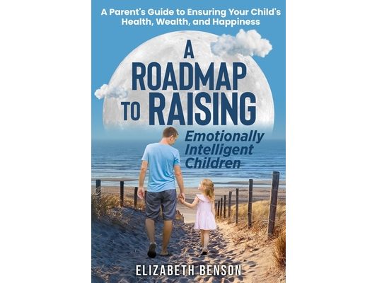 A Roadmap to Raising Emotionally Intelligent Children