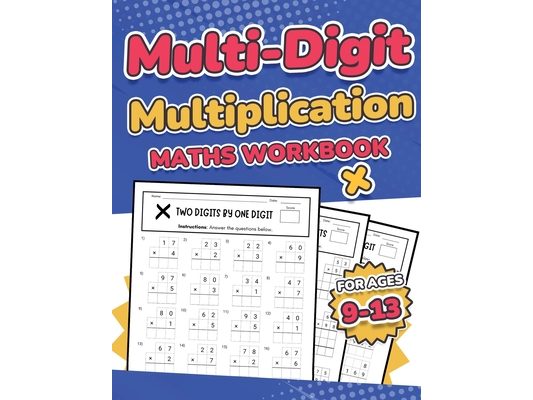 Multi-Digit Multiplication Maths Workbook for Kids Ages 9-13 Multiplying 2 Digit, 3 Digit, and 4 Digit Numbers 110 Timed Maths Test Drills with Soluti