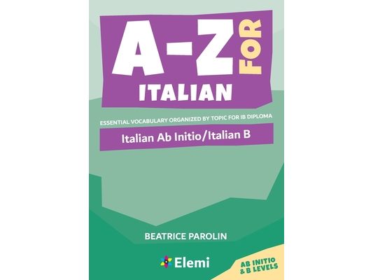 A-Z for Italian: Italian Ab Initio/Italian B: Essential vocabulary organized by topic for IB Diploma