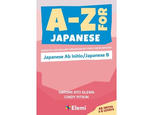 A-Z for Japanese: Japanese Ab Initio/Japanese B: Essential vocabulary organized by topic for IB Diploma