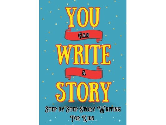 You Can Write A Story: Writing Activity Book Writing Workbook