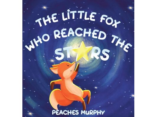 The Little Fox Who Reached the Stars: An Enchanting Picture Book for Ages 4-8