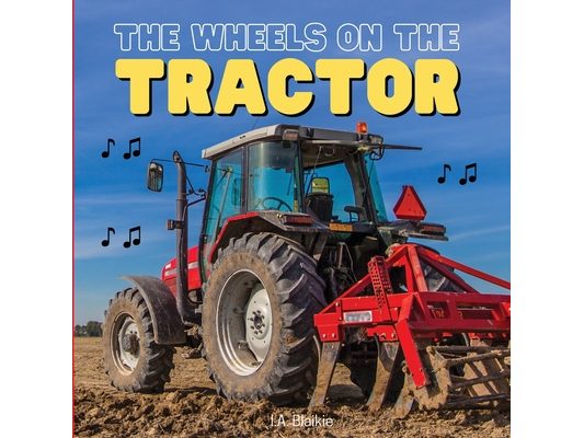 The Wheels on the Tractor: A Sing Along Kids Tractor Book for Toddlers and Small Children