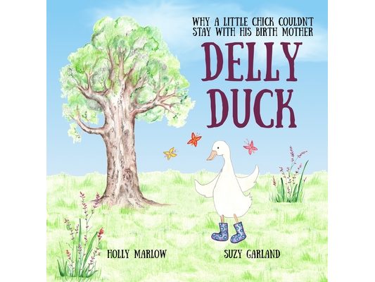 Delly Duck: Why A Little Chick Couldn't Stay With His Birth Mother: A foster care and adoption story book for children, to explain adoption or support
