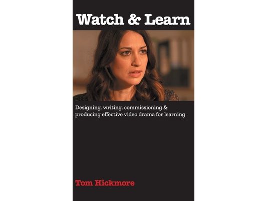 Watch & Learn: Designing, commissioning and producing effective video drama for learning.