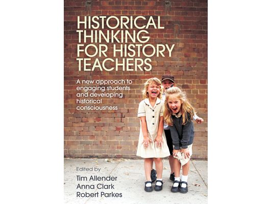 Historical Thinking for History Teachers: A new approach to engaging students and developing historical consciousness