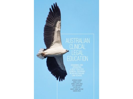 Australian Clinical Legal Education: Designing and operating a best practice clinical program in an Australian law school