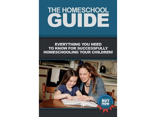 The Homeschool Guide: Everything you need to know for successfully homeschooling your children!