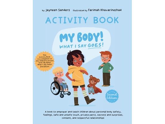 My Body! What I Say Goes! - Activity Book: Teach children about body safety, safe and unsafe touch, private parts, consent, respect, secrets and surpr
