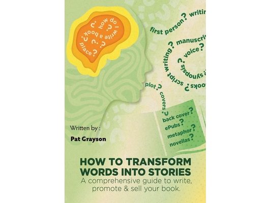How To Transform Words Into Stories: A comprehensive guide to write, promote & sell your book.