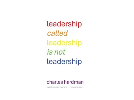 Leadership called Leadership is not Leadership: a guidebook for new and not so new leaders