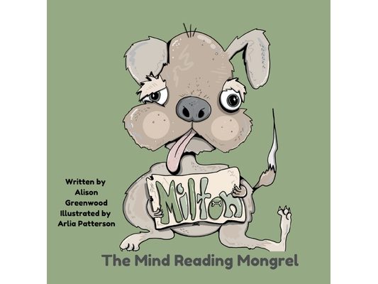Milton The Mind-Reading Mongrel: The Exciting Adventures of Milton, A Special Dog and a Special Friendship.