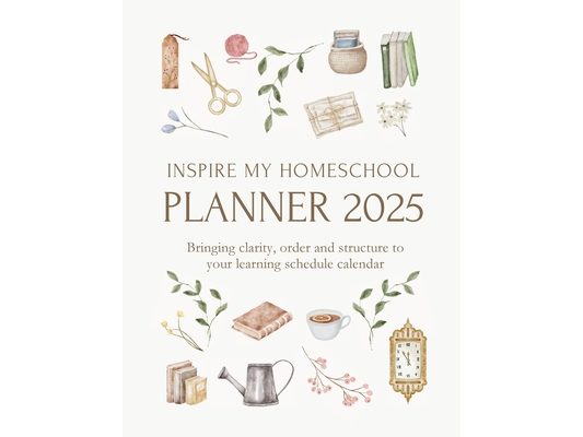 Inspire My Homeschool Planner 2025: Bringing clarity, order and structure to your learning schedule calendar