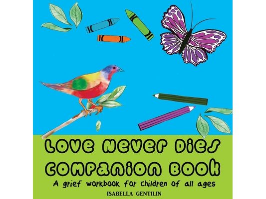 Love Never Dies Companion Book: A grief workbook for children of all ages