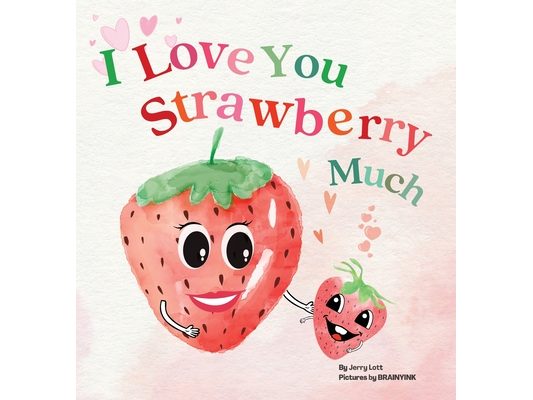 I Love You Strawberry Much: Fun, Lovely, and Pun-tastic Rhyming Illustrated Book for Your APPLE-solutely Dearest Babies, Toddlers and Kids (Puns Gift