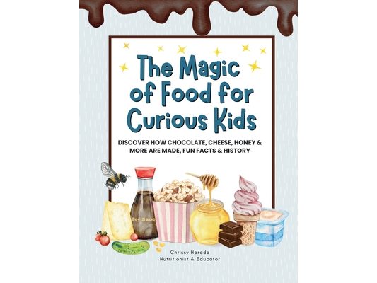 The Magic of Food for Curious Kids: Discover How Chocolate, Cheese, Honey & More Are Made, Fun Facts & History