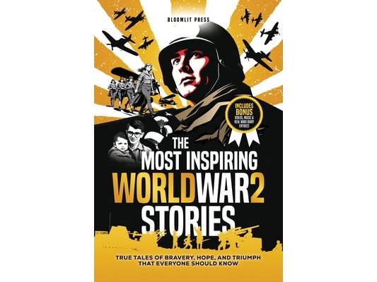 The Most Inspiring World War 2 Stories: True Tales of Bravery, Hope, and Triumph That Everyone Should Know. A World War 2 book for kids 8-12.