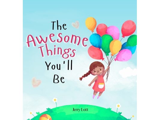 The Awesome Things You'll Be: A Rhyming Story Book to Inspire Little Girls in the Great Many Awesome Things They Can Become (Perfect Gift for Girls)