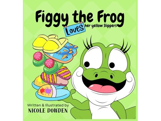 Figgy the Frog loves her yellow slippers.: She tries on all kinds-big ones, small ones, even smelly ones! Join her on a silly, slippery, and sometimes