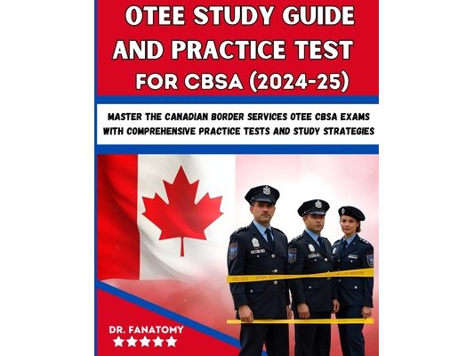 OTEE Study Guide And Practice Test For CBSA: Master the Canadian Border Services OTEE CBSA Exams with Comprehensive Practice Tests and Study Strategie