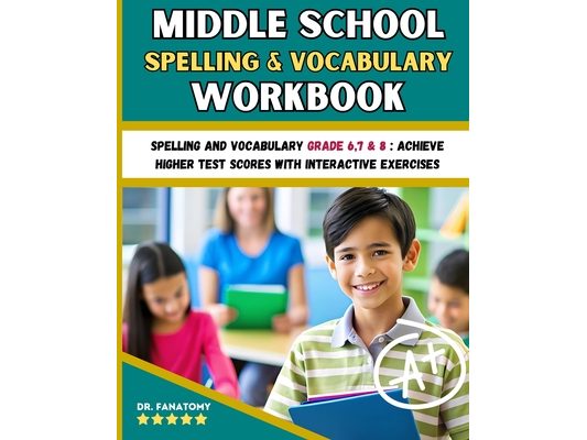 Middle School Spelling and Vocabulary Workbook: Spelling and vocabulary Grade 6,7 & 8: Achieve Higher Test Scores with Interactive Exercises