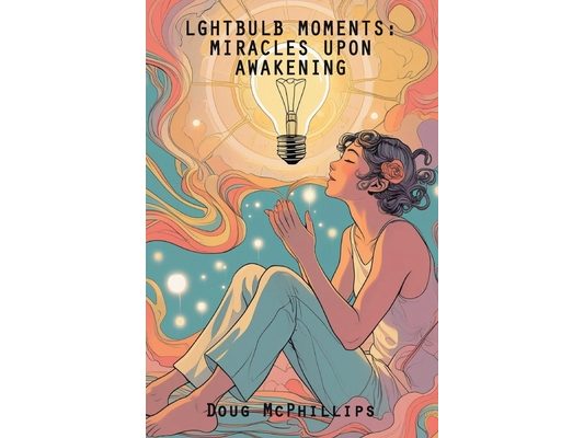 Lightbulb Moments: Miracles Upon Awakening: A powerful collection of spiritual revelations and inner awakenings drawn from a life shaped by struggle,