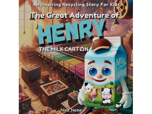 The Great Adventure of Henry, the Milk Carton: An Inspiring Recycling Story for kids
