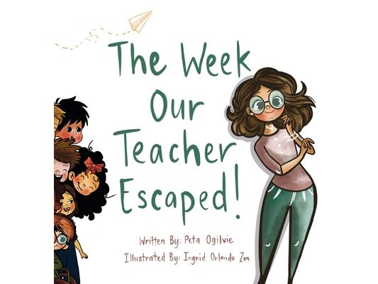 The Week Our Teacher Escaped: A Rhyming Picture Book About Teachers, School and Everyday Surprises