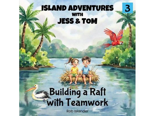 Island Adventures with Jess and Tom: Building a Raft with Teamwork