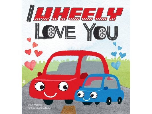 I Wheely Love You: A Vroom-tastic Rhyming Pun Book About Things That Go, Full of Love and Laughs for Babies and Toddlers