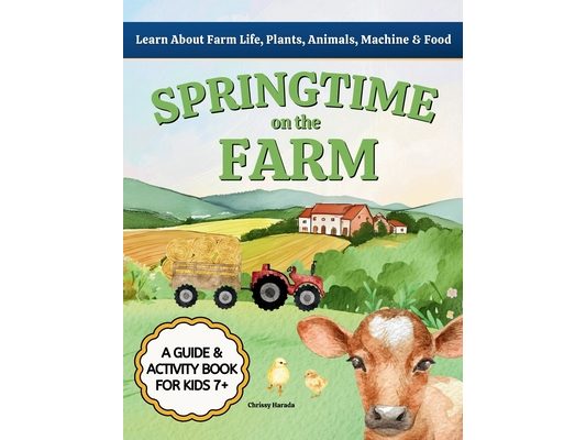 Springtime on the Farm: Learn About Farm Life, Plants, Animals, Tools & Food