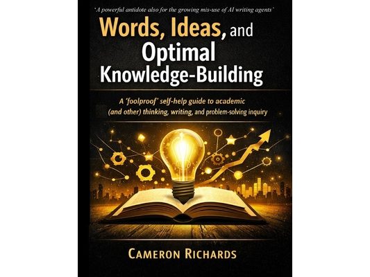 Words, ideas, and optimal knowledge-building: A 'foolproof' self-help guide to academic (and other) thinking, writing, and problem-solving inquiry