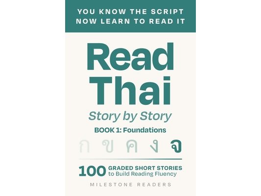 Read Thai: Story by Story - Book 1: Foundations: 100 Graded Thai Short Stories to build Reading Fluency