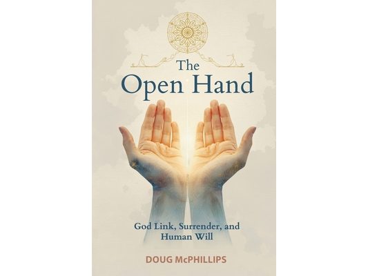 The Open Hand: The God Link, Surrender, and Human Will: A transformative journey into faith, surrender, and the freedom found in letting go.