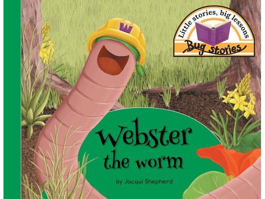 Webster the worm: Little stories, big lessons