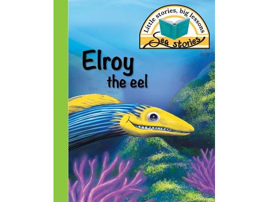Elroy the eel: Little stories, big lessons