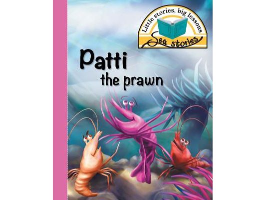 Patti the prawn: Little stories, big lessons