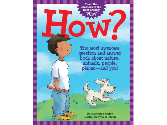 How?: The Most Awesome Question and Answer Book about Nature, Animals, People, Places--And You!