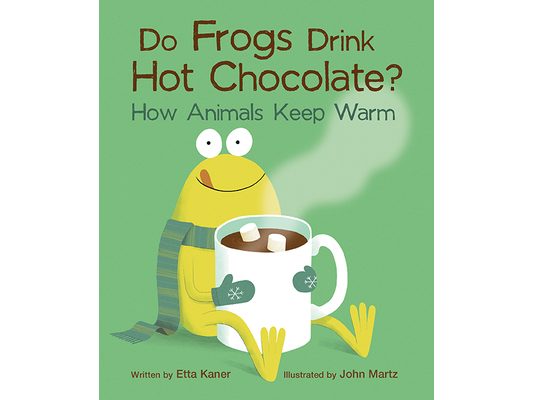 Do Frogs Drink Hot Chocolate?: How Animals Keep Warm