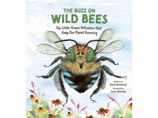 The Buzz on Wild Bees: The Little-Known Pollinators That Keep Our Planet Humming